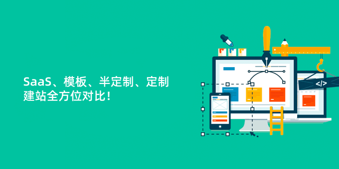 企业建站哪种方式最好？SaaS、模板、半定制、定制建站全方位对比！