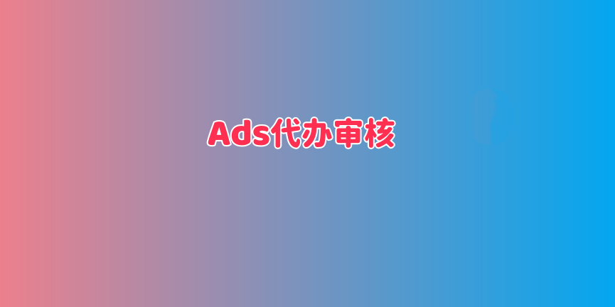 谷歌Ads代申请，申请不过全额退款！